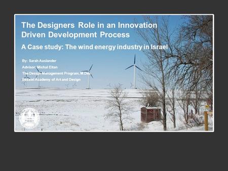 The Designers Role in an Innovation Driven Development Process A Case study: The wind energy industry in Israel By: Sarah Auslander Advisor: Michal Eitan.