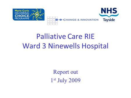 Report out 1 st July 2009 Palliative Care RIE Ward 3 Ninewells Hospital.