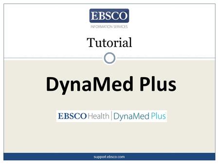 DynaMed Plus Tutorial support.ebsco.com. DynaMed Plus™ is the clinical reference tool that physicians go to for answers to clinical questions. Content.