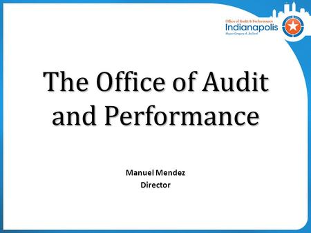 The Office of Audit and Performance Manuel Mendez Director.