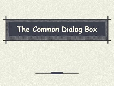 The Common Dialog Box. Installing the Common Dialog Box May NOT be your standard VB toolbox.