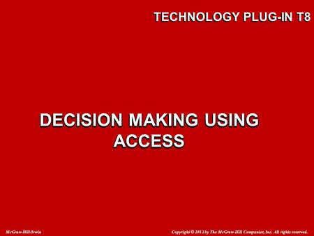 Copyright © 2012 by The McGraw-Hill Companies, Inc. All rights reserved. McGraw-Hill/Irwin TECHNOLOGY PLUG-IN T8 DECISION MAKING USING ACCESS.