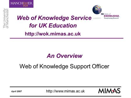 Web of Knowledge Service for UK Education April 2007 An Overview Web of Knowledge Support Officer