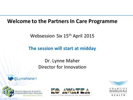 Welcome to the Partners In Care Programme Websession Six 15 th April 2015 The session will start at midday Dr. Lynne Maher Director for