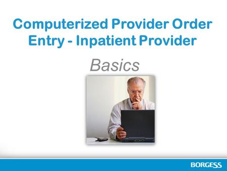 Computerized Provider Order Entry - Inpatient Provider Basics.