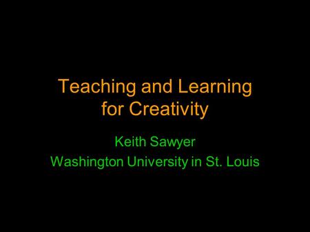 Teaching and Learning for Creativity Keith Sawyer Washington University in St. Louis.