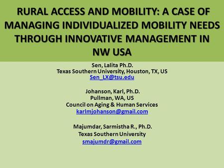 RURAL ACCESS AND MOBILITY: A CASE OF MANAGING INDIVIDUALIZED MOBILITY NEEDS THROUGH INNOVATIVE MANAGEMENT IN NW USA Sen, Lalita Ph.D. Texas Southern University,