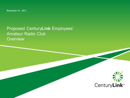 1 Proposed CenturyLink Employees’ Amateur Radio Club Overview November 14, 2011.