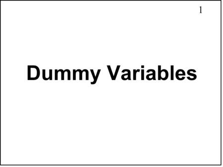 1 Dummy Variables. 2 Topics for This Chapter 1. Intercept Dummy Variables 2. Slope Dummy Variables 3. Different Intercepts & Slopes 4. Testing Qualitative.