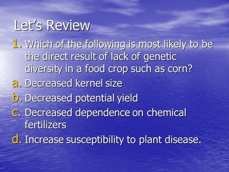 Let’s Review Which of the following is most likely to be the direct result of lack of genetic diversity in a food crop such as corn? Decreased kernel size.