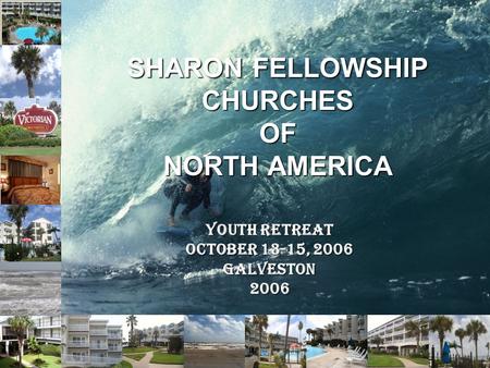 SHARON FELLOWSHIP CHURCHES OF NORTH AMERICA Youth Retreat October 13-15, 2006 Galveston2006.