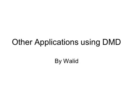 Other Applications using DMD By Walid. Introduction DMD, a dense array of hundreds of thousands of tiny switchable mirrors, whose pixel speed, contrast.