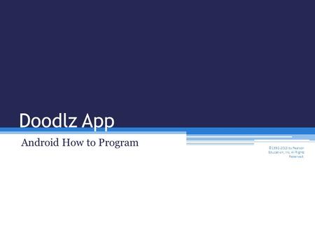 Doodlz App Android How to Program ©1992-2013 by Pearson Education, Inc. All Rights Reserved.
