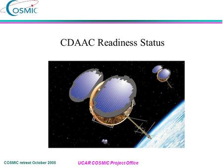COSMIC retreat October 2005 UCAR COSMIC Project Office CDAAC Readiness Status.