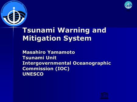 Tsunami Warning and Mitigation System Masahiro Yamamoto Tsunami Unit Intergovernmental Oceanographic Commission (IOC) UNESCO.