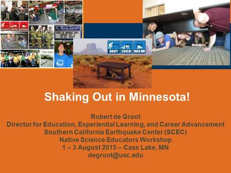 Shaking Out in Minnesota! Robert de Groot Director for Education, Experiential Learning, and Career Advancement Southern California Earthquake Center (SCEC)