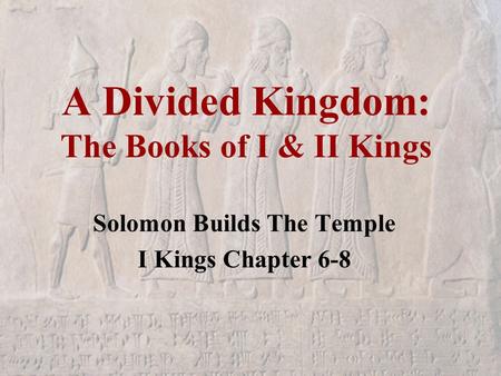 A Divided Kingdom: The Books of I & II Kings Solomon Builds The Temple I Kings Chapter 6-8.