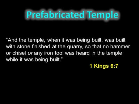 “And the temple, when it was being built, was built with stone finished at the quarry, so that no hammer or chisel or any iron tool was heard in the temple.