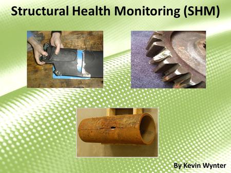 Structural Health Monitoring (SHM) By Kevin Wynter.
