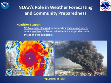NOAA’s Role in Weather Forecasting and Community Preparedness Decision Support NOAA remains focused on supporting high impact events where weather is a.