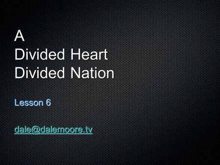 A Divided Heart Divided Nation Lesson 6