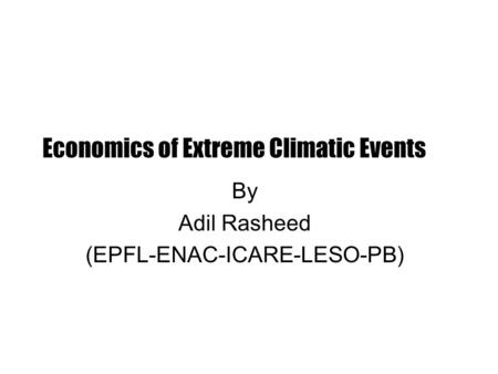 Economics of Extreme Climatic Events By Adil Rasheed (EPFL-ENAC-ICARE-LESO-PB)