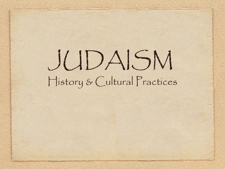 JUDAISM History & Cultural Practices. History Founded around 2000 B.C.E. Abraham (Ur) made an agreement with God He would protect him because they were.