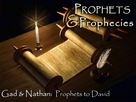 Gad & Nathan: Prophets to David. Gad & Nathan Prophets to David Gad is called “David’s seer” Gad is called “David’s seer” – 2 Sam. 24:11; 1 Chr. 21:9;