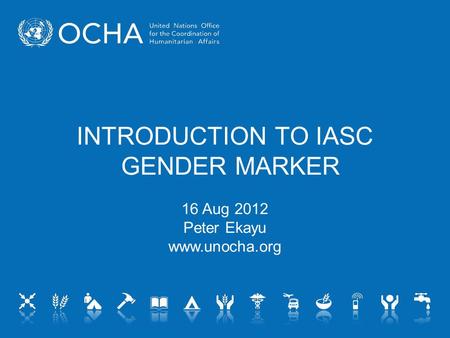 INTRODUCTION TO IASC GENDER MARKER 16 Aug 2012 Peter Ekayu www.unocha.org.