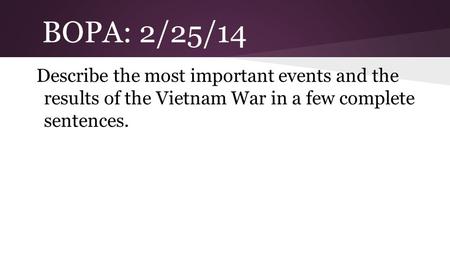 BOPA: 2/25/14 Describe the most important events and the results of the Vietnam War in a few complete sentences.