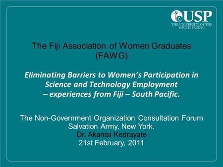 The Fiji Association of Women Graduates (FAWG) Eliminating Barriers to Women’s Participation in Science and Technology Employment – experiences from Fiji.