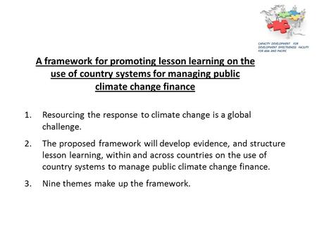 1.Resourcing the response to climate change is a global challenge. 2.The proposed framework will develop evidence, and structure lesson learning, within.