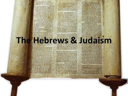 The Hebrews & Judaism. I. The Early Hebrews A.Ancestors of people called Jews B.Judaism – monotheistic religion originating with the Israelites C.Foundation.