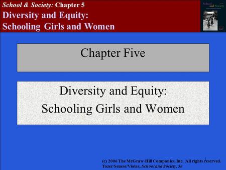 11 School & Society: Chapter 5 Diversity and Equity: Schooling Girls and Women Chapter Five Diversity and Equity: Schooling Girls and Women (c) 2006 The.