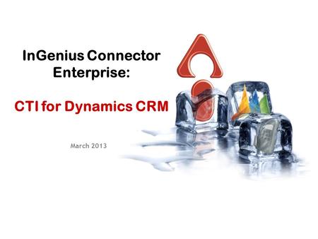 InGenius Connector Enterprise: CTI for Dynamics CRM March 2013.