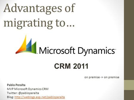 Advantages of migrating to… CRM 2011 Pablo Peralta MVP Microsoft Dynamics CRM Blog: