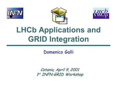 LHCb Applications and GRID Integration Domenico Galli Catania, April 9, 2001 1 st INFN-GRID Workshop.