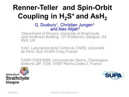 Renner-Teller and Spin-Orbit Coupling in H 2 S + and AsH 2 G. Duxbury 1, Christian Jungen 2 and Alex Alijah 3 1 Department of Physics, University of Strathclyde,