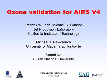 Irion et al., May 3, 2005 Page 1 Ozone validation for AIRS V4 Fredrick W. Irion, Michael R. Gunson Jet Propulsion Laboratory California Institute of Technology.