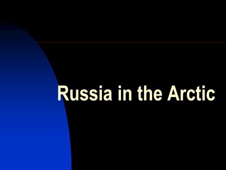 Russia in the Arctic. The Pomors – Russian settlers on the Kola peninsular sine the 11 th century.