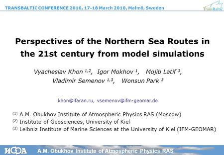 Perspectives of the Northern Sea Routes in the 21st century from model simulations Vyacheslav Khon 1,2, Igor Mokhov 1, Mojib Latif 3, Vladimir Semenov.