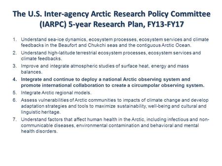 The U.S. Inter-agency Arctic Research Policy Committee (IARPC) 5-year Research Plan, FY13-FY17 1.Understand sea-ice dynamics, ecosystem processes, ecosystem.