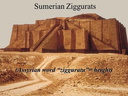 Sumerian Ziggurats (Assyrian word “zigguratu”= height)