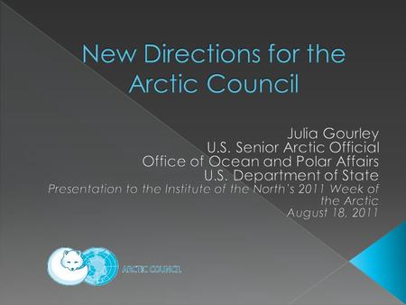  Founded 1996  Premier high-level diplomatic forum for international cooperation in the Arctic  Eight Member States › Canada, Denmark, Finland, Iceland,
