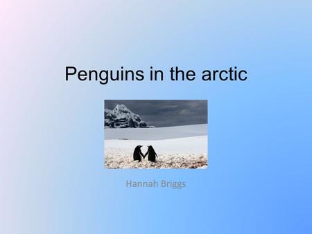 Penguins in the arctic Hannah Briggs. Where do they live and what do they eat? The Arctic covers eight countries Penguins are adaptable to the climate.