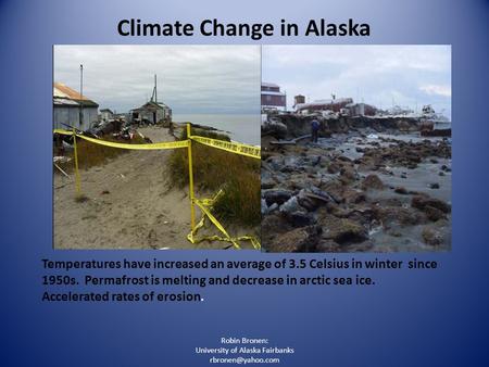 Robin Bronen: University of Alaska Fairbanks Climate Change in Alaska Temperatures have increased an average of 3.5 Celsius in winter.
