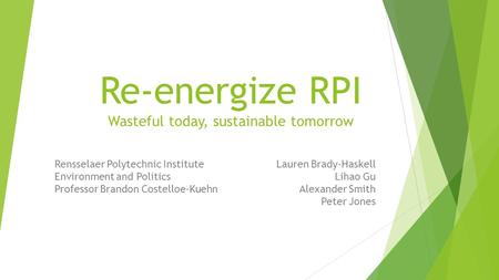 Re-energize RPI Wasteful today, sustainable tomorrow Lauren Brady-Haskell Lihao Gu Alexander Smith Peter Jones Rensselaer Polytechnic Institute Environment.