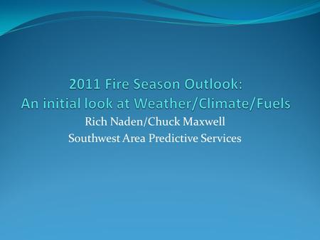 Rich Naden/Chuck Maxwell Southwest Area Predictive Services.