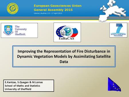 Improving the Representation of Fire Disturbance in Dynamic Vegetation Models by Assimilating Satellite Data E.Kantzas, S.Quegan & M.Lomas School of Maths.
