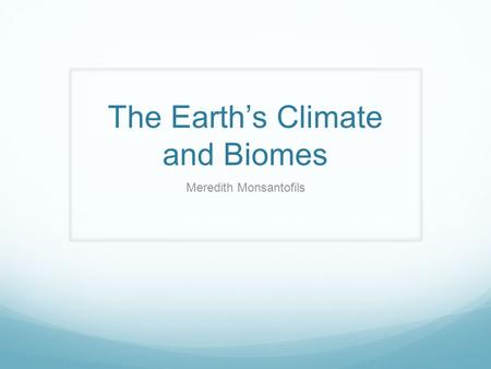 The Earth’s Climate and Biomes Meredith Monsantofils.